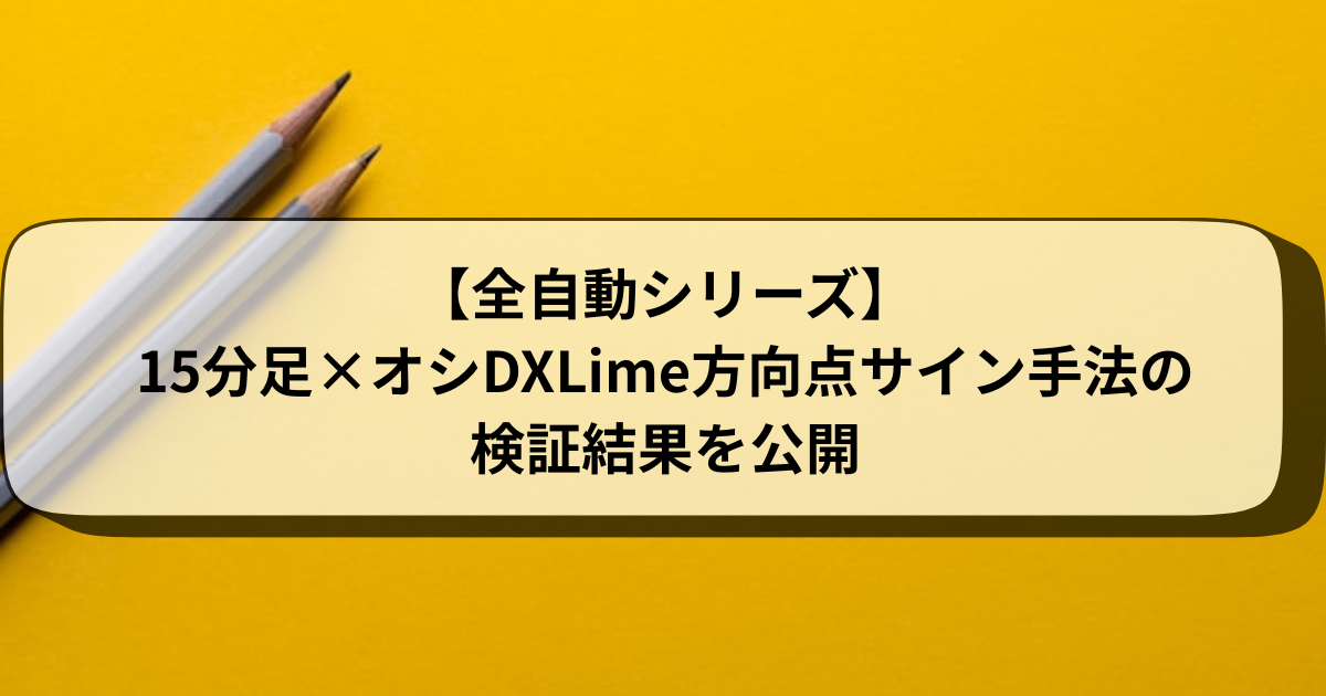 【全自動シリーズ】15分足×オシDXLime方向点サイン手法の検証結果を公開