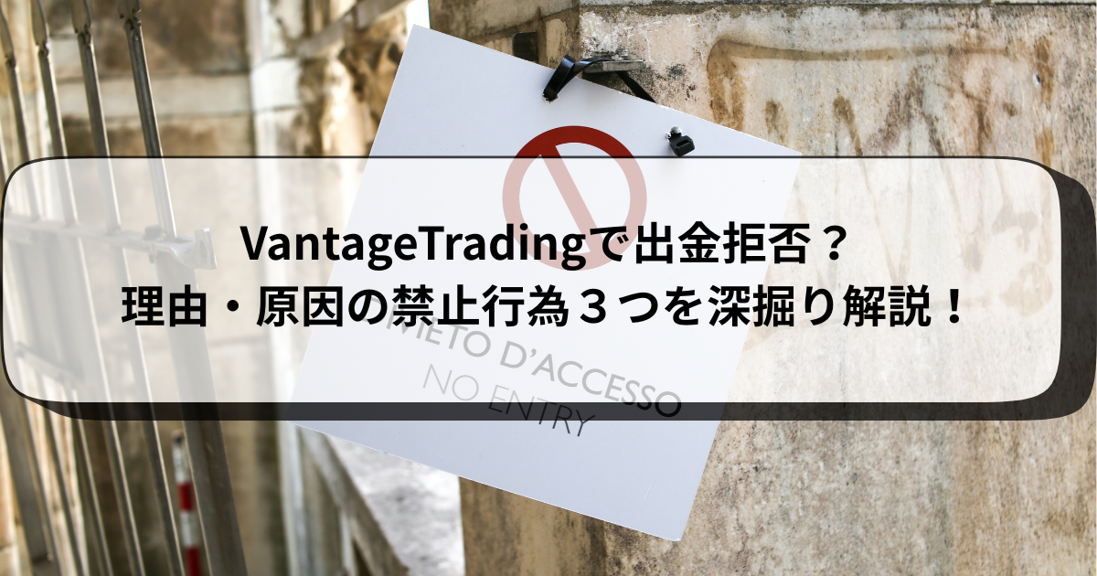VantageTradingで出金拒否？理由・原因の禁止行為３つを深掘り解説！