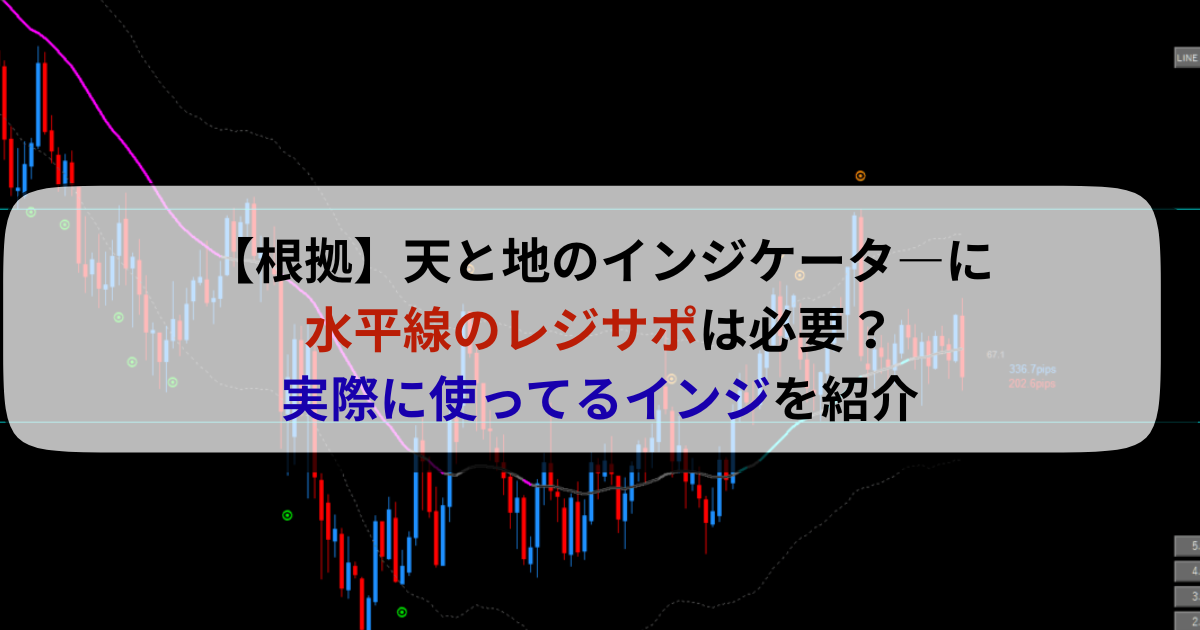 【根拠】天と地のインジケータ―に水平線のレジサポラインは必要？実際に使ってるインジを紹介
