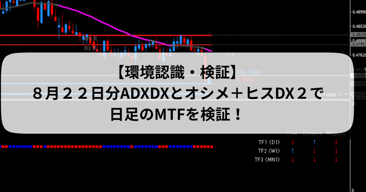 【環境認識・検証】８月２２日分ADXDXとオシメ＋ヒスDX２で日足のMTFを検証！