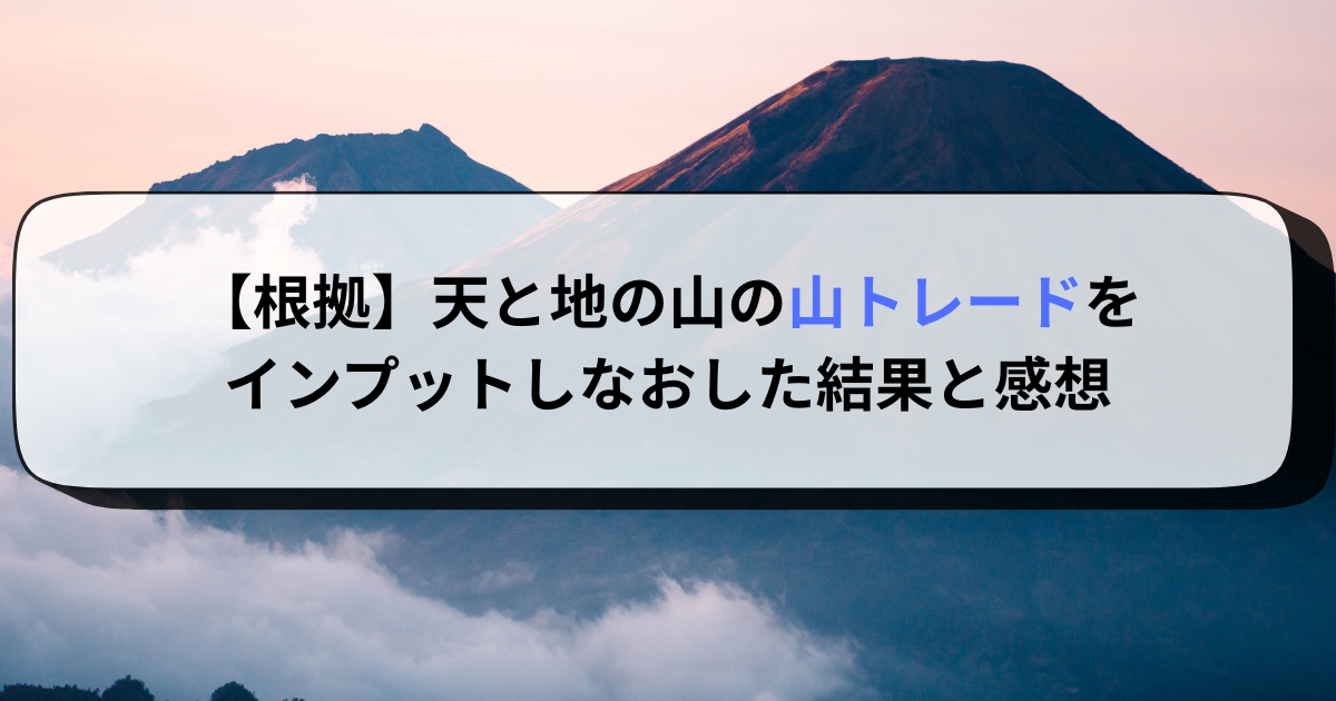 【根拠】天と地の山の山トレードをインプットしなおした結果と感想