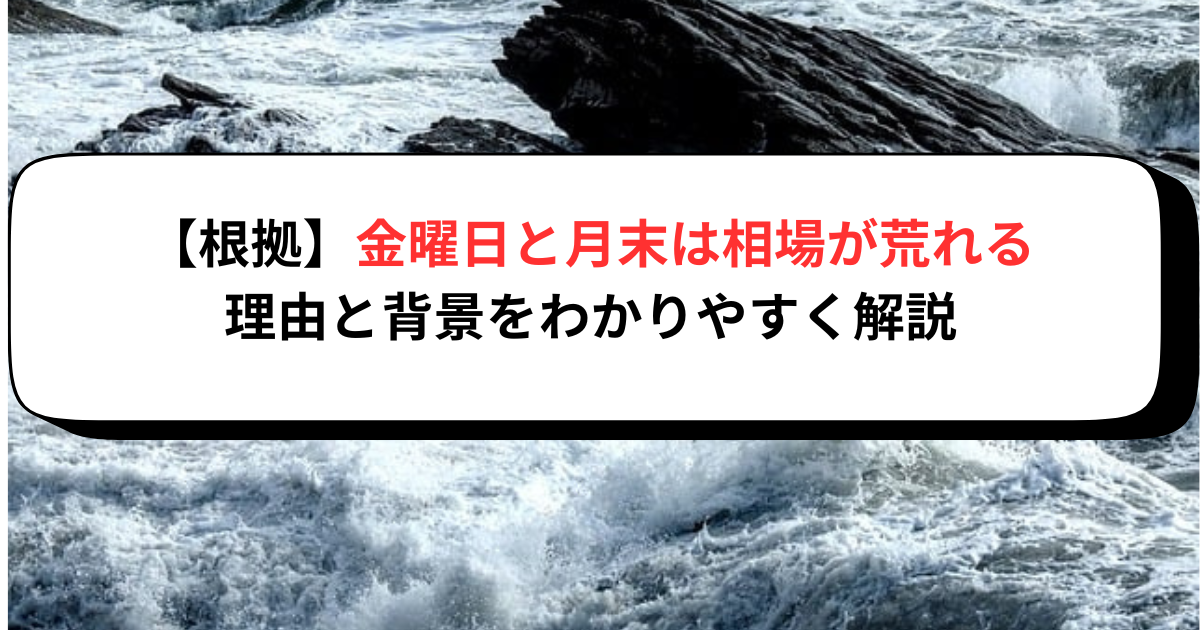 【根拠】金曜日と月末は相場が荒れる理由と背景をわかりやすく解説