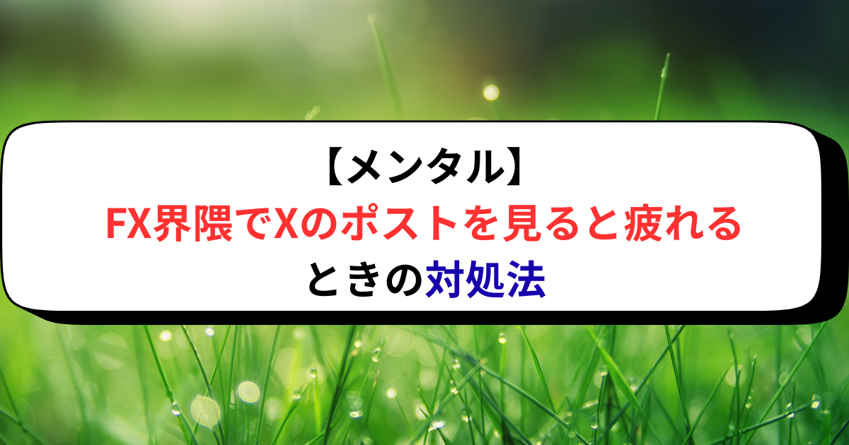 【メンタル】FX界隈でXのポストを見ると疲れるときの対処法