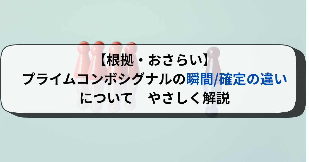 【根拠・おさらい】プライムコンボシグナルの瞬間確定の違いについて