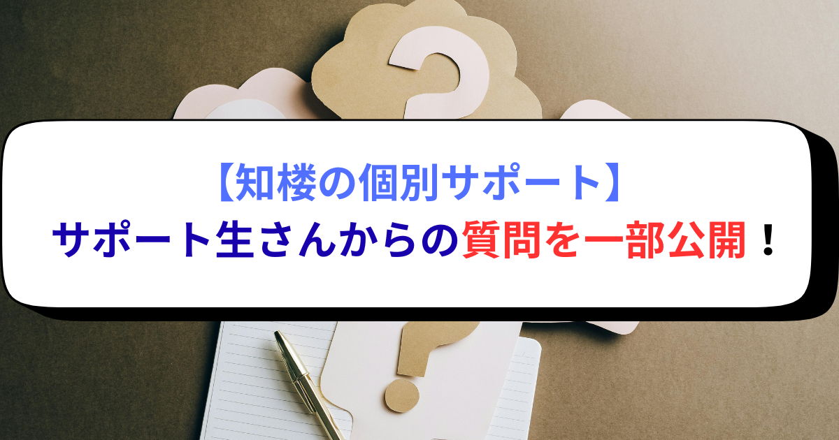 【知楼の個別サポート】サポート生さんからの質問を一部公開！