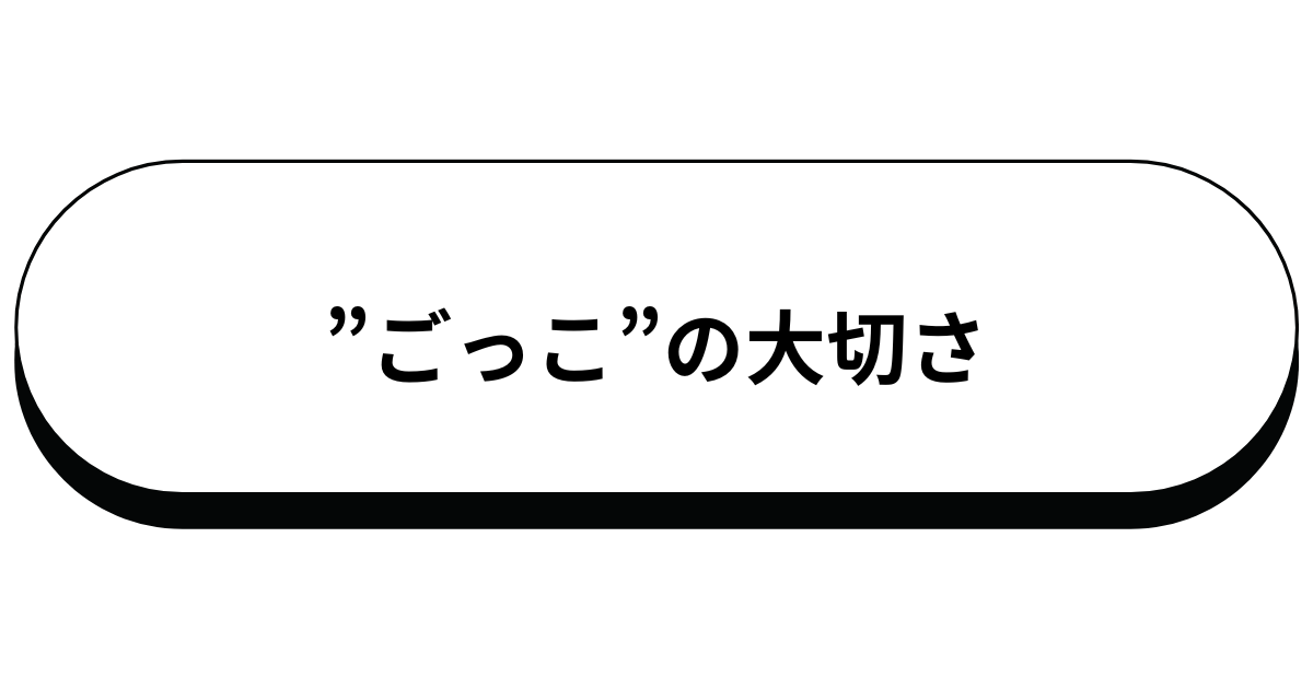 ”ごっこ”の大切さ