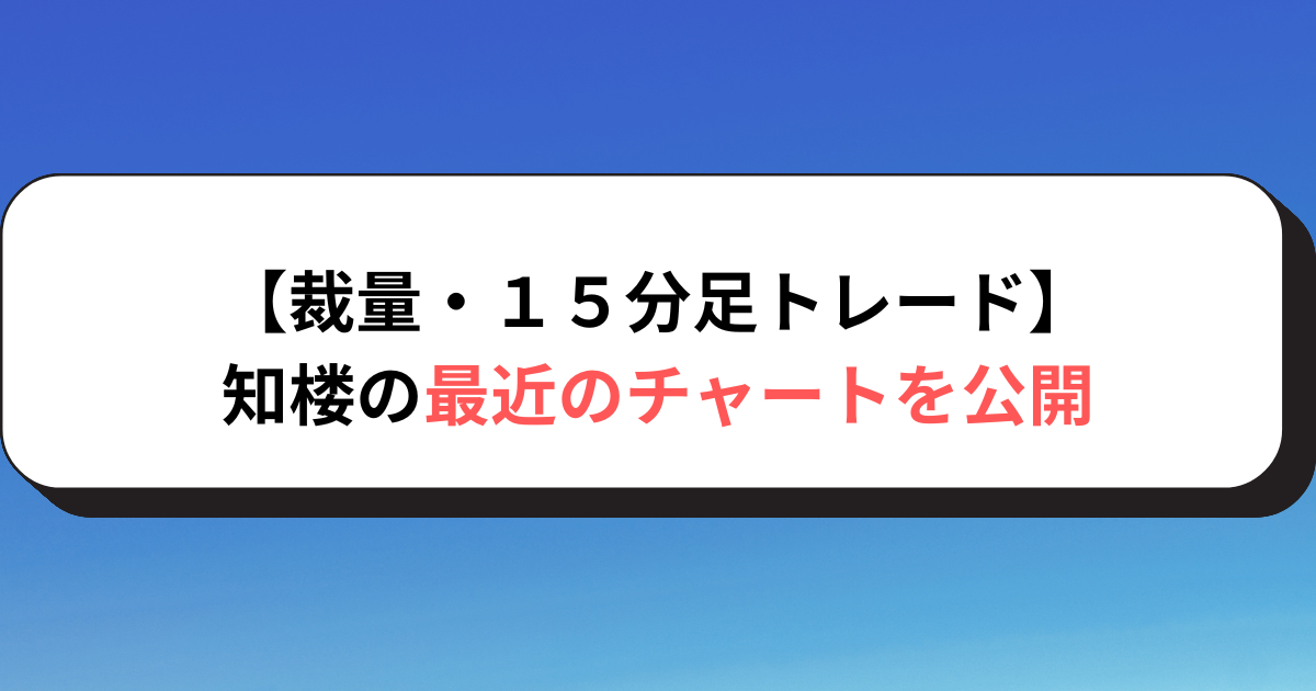 【裁量・１５分足トレード】知楼の最近のチャートを公開