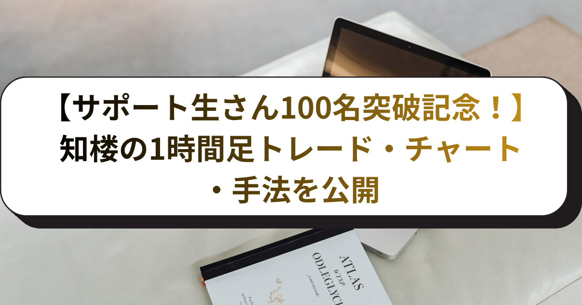 【サポート生さん100名突破記念！】知楼の1時間足トレード・チャート・手法を公開