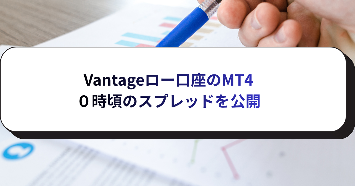 Vantageロー口座のMT4　０時頃のスプレッドを公開