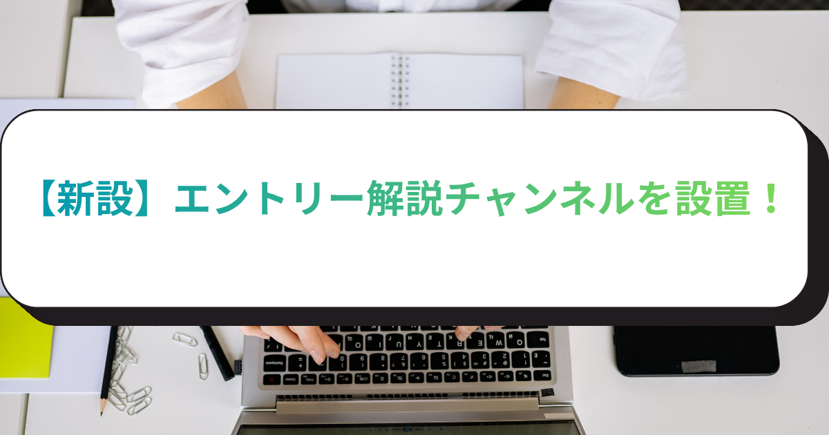 【新設】エントリー解説チャンネルを設置！